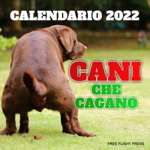 Cani che Cagano Calendario 2022: Regali Divertenti e Goliardici per gli  Amanti dei Cani. Per Uomini e Donne, Compleanni… di Free Flight Press 
